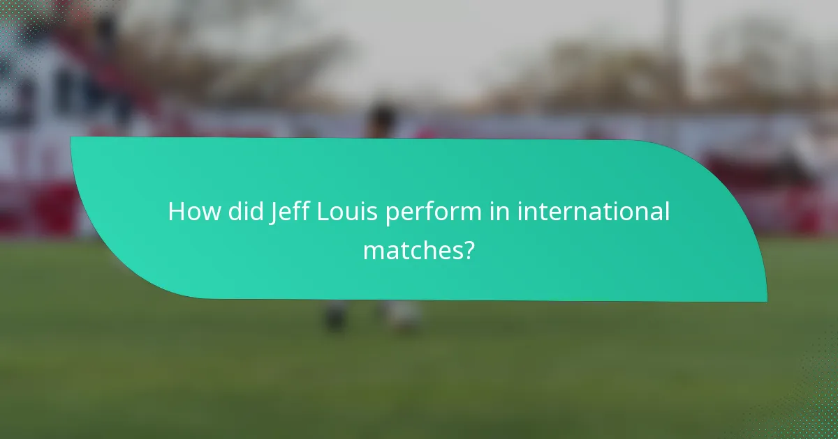 How did Jeff Louis perform in international matches?