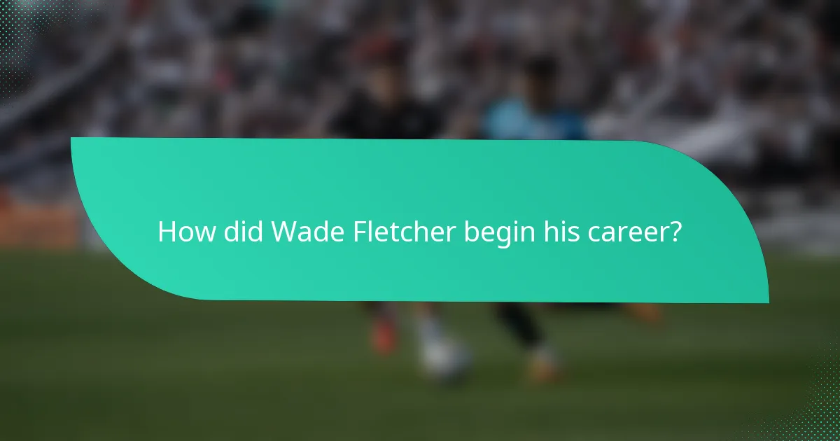 How did Wade Fletcher begin his career?