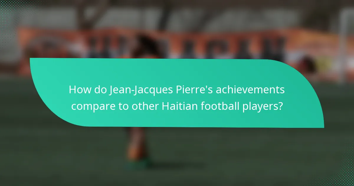 How do Jean-Jacques Pierre's achievements compare to other Haitian football players?