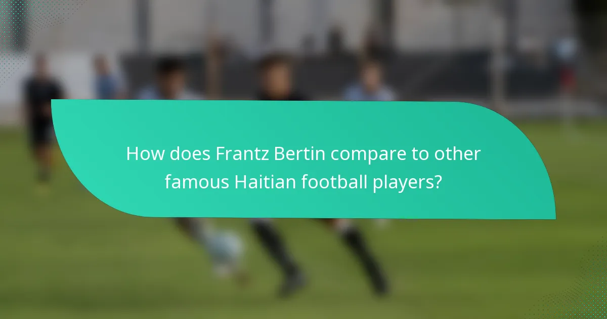 How does Frantz Bertin compare to other famous Haitian football players?