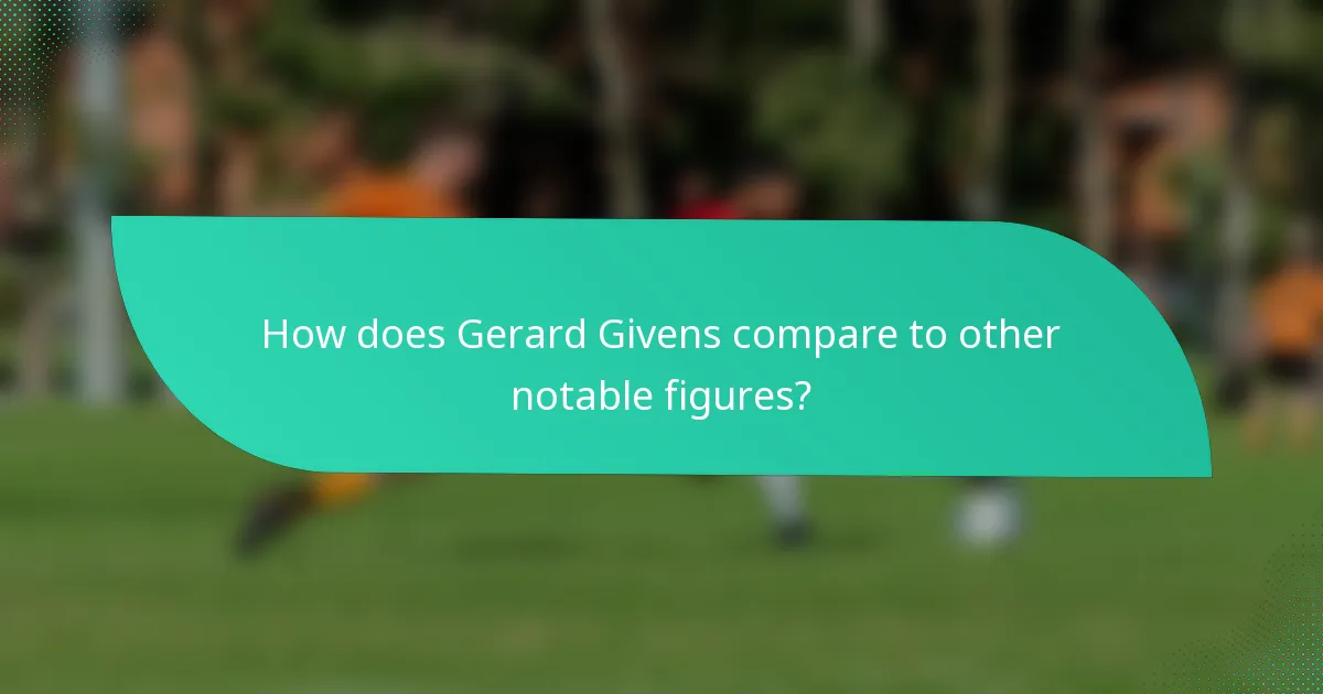 How does Gerard Givens compare to other notable figures?