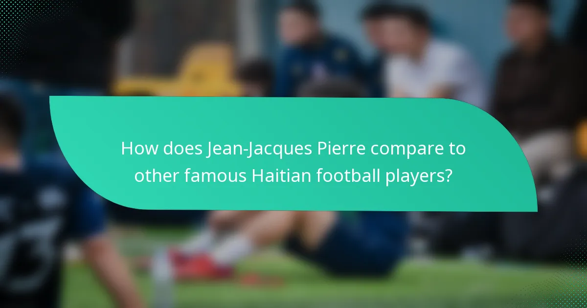 How does Jean-Jacques Pierre compare to other famous Haitian football players?