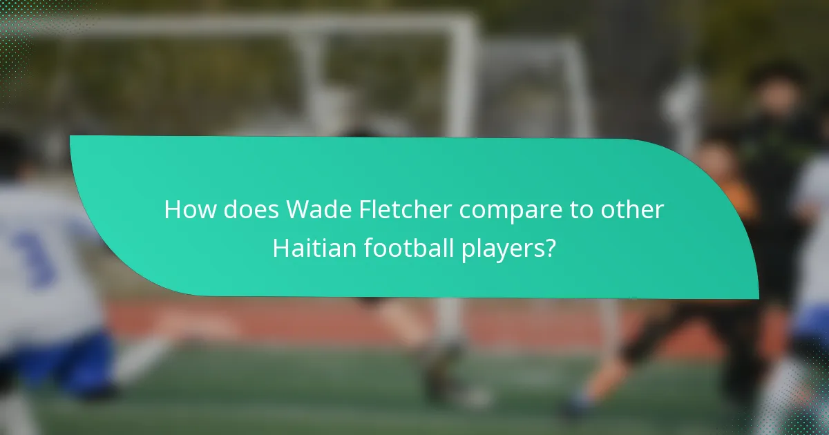 How does Wade Fletcher compare to other Haitian football players?