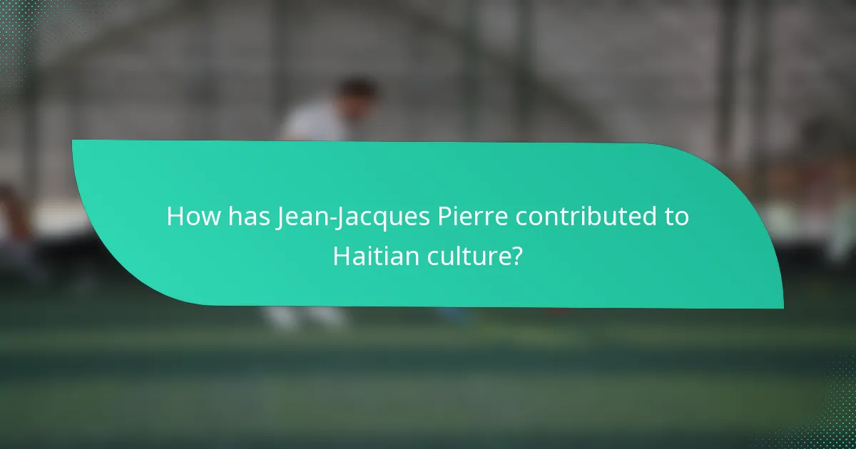 How has Jean-Jacques Pierre contributed to Haitian culture?