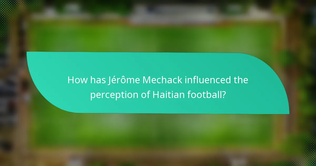 How has Jérôme Mechack influenced the perception of Haitian football?