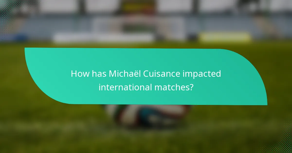 How has Michaël Cuisance impacted international matches?