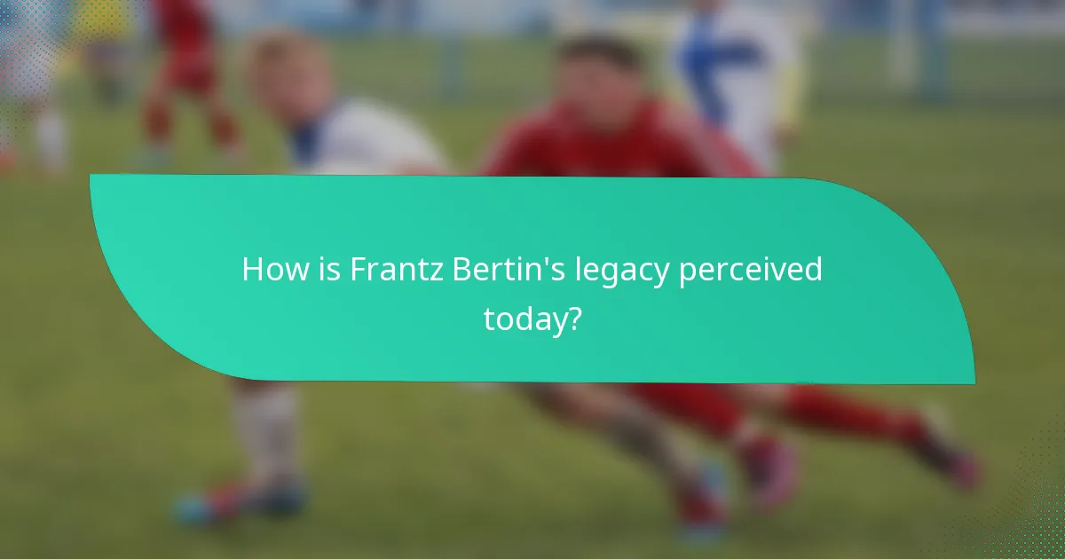 How is Frantz Bertin's legacy perceived today?