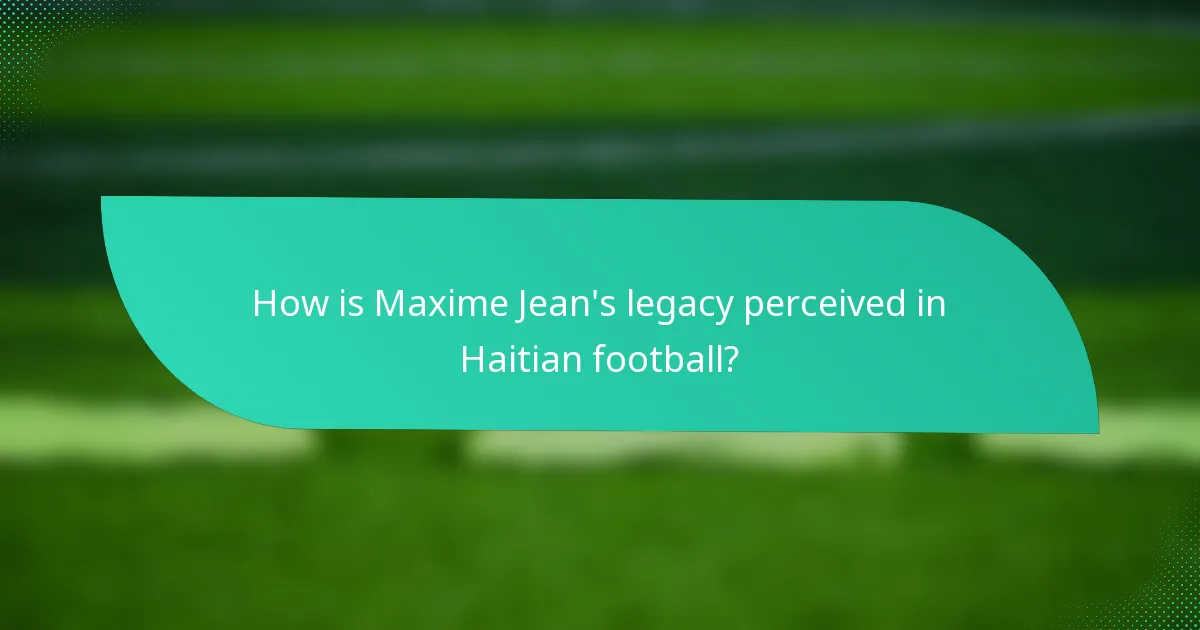 How is Maxime Jean's legacy perceived in Haitian football?