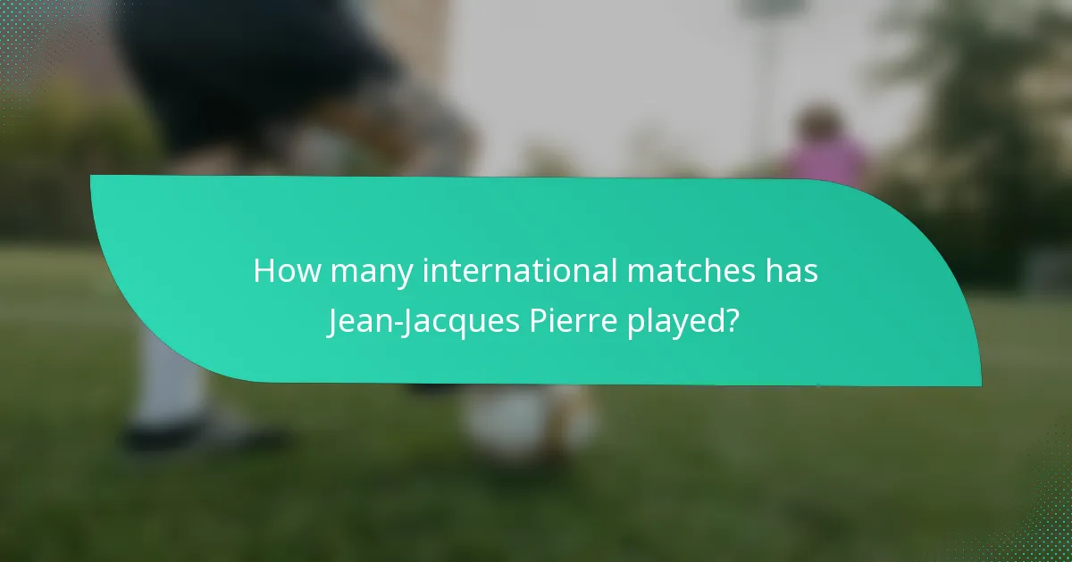 How many international matches has Jean-Jacques Pierre played?