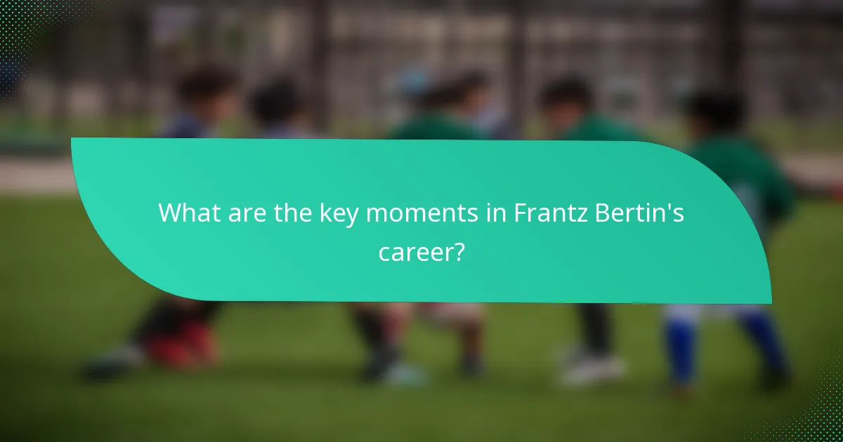 What are the key moments in Frantz Bertin's career?