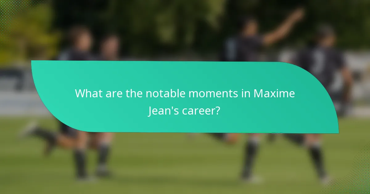 What are the notable moments in Maxime Jean's career?