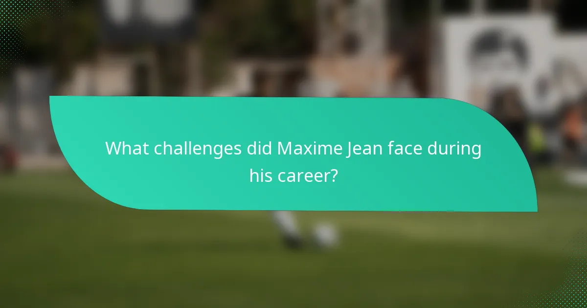 What challenges did Maxime Jean face during his career?
