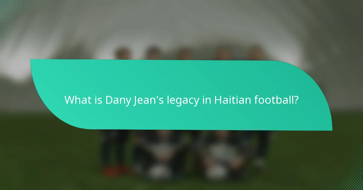 What is Dany Jean's legacy in Haitian football?