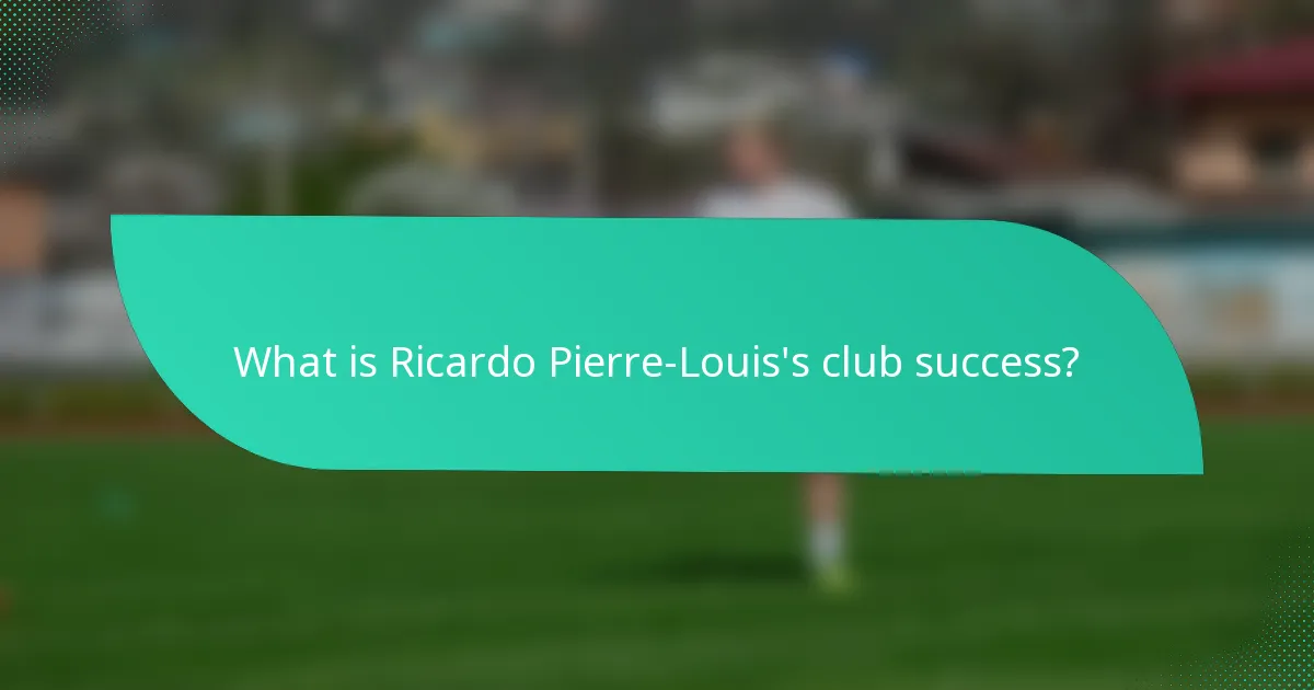 What is Ricardo Pierre-Louis's club success?