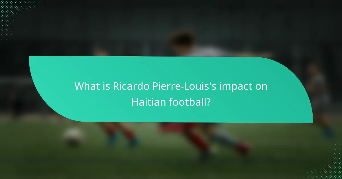 What is Ricardo Pierre-Louis's impact on Haitian football?