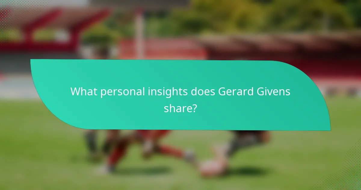 What personal insights does Gerard Givens share?