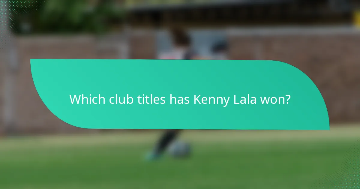 Which club titles has Kenny Lala won?