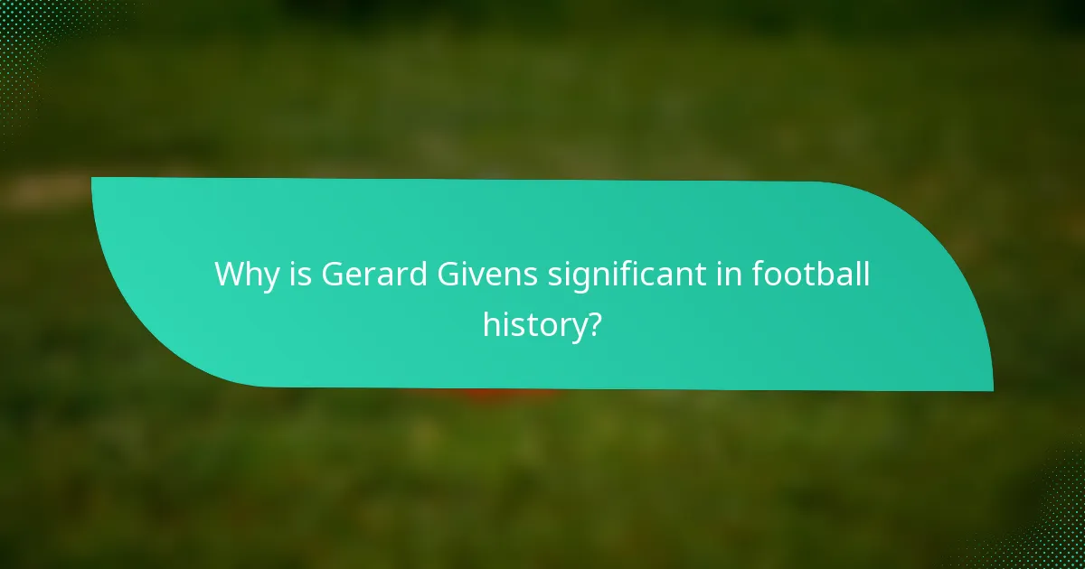 Why is Gerard Givens significant in football history?